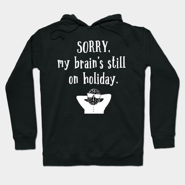 Sorry My Brain's still on holiday Hoodie by atomguy